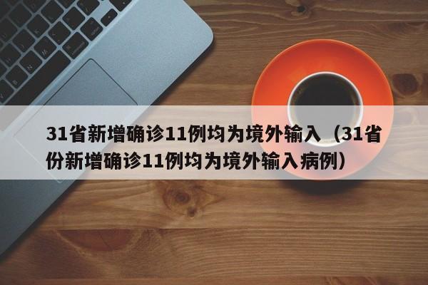 31省新增确诊11例均为境外输入（31省份新增确诊11例均为境外输入病例）
