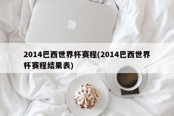 2014巴西世界杯赛程(2014巴西世界杯赛程结果表)