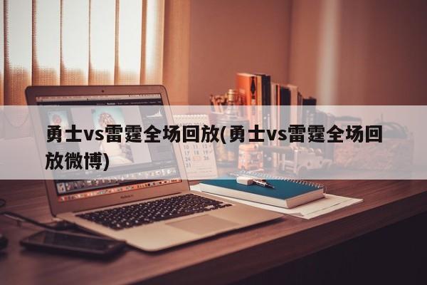 勇士vs雷霆全场回放(勇士vs雷霆全场回放微博)