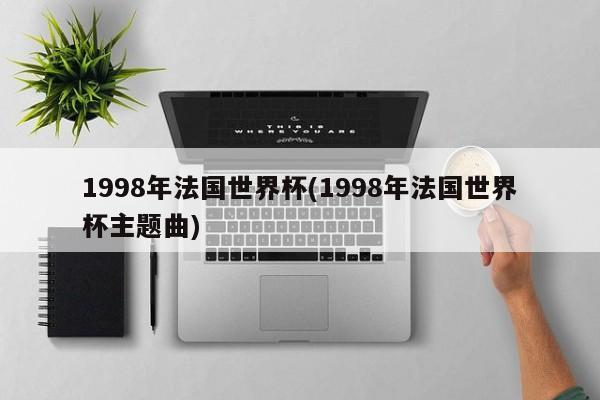 1998年法国世界杯(1998年法国世界杯主题曲)