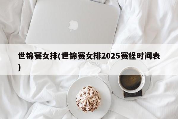 世锦赛女排(世锦赛女排2025赛程时间表)
