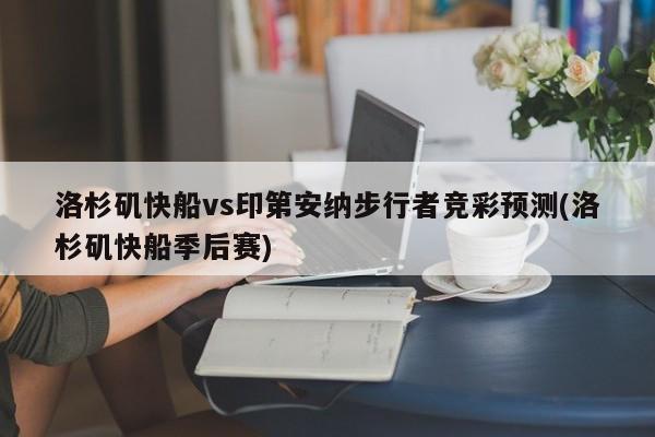 洛杉矶快船vs印第安纳步行者竞彩预测(洛杉矶快船季后赛)