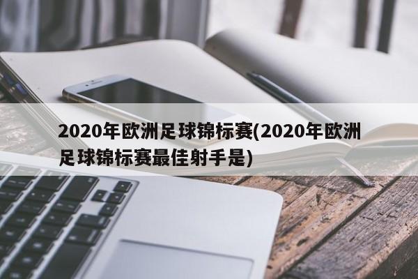 2020年欧洲足球锦标赛(2020年欧洲足球锦标赛最佳射手是)