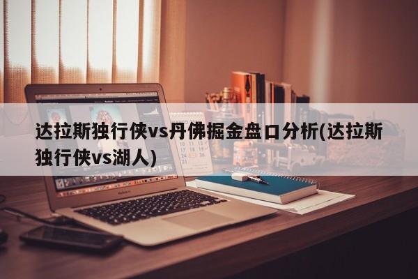 达拉斯独行侠vs丹佛掘金盘口分析(达拉斯独行侠vs湖人)