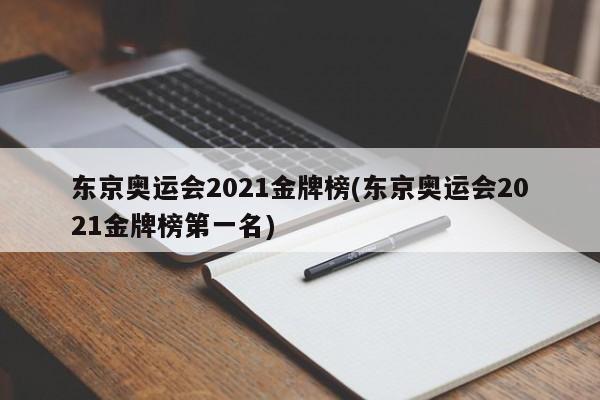 东京奥运会2021金牌榜(东京奥运会2021金牌榜第一名)