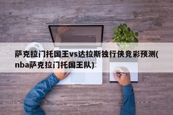 萨克拉门托国王vs达拉斯独行侠竞彩预测(nba萨克拉门托国王队)