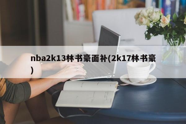 nba2k13林书豪面补(2k17林书豪)