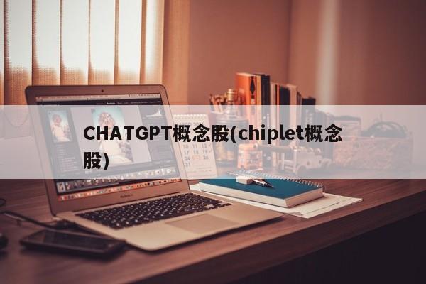 CHATGPT概念股(chiplet概念股)