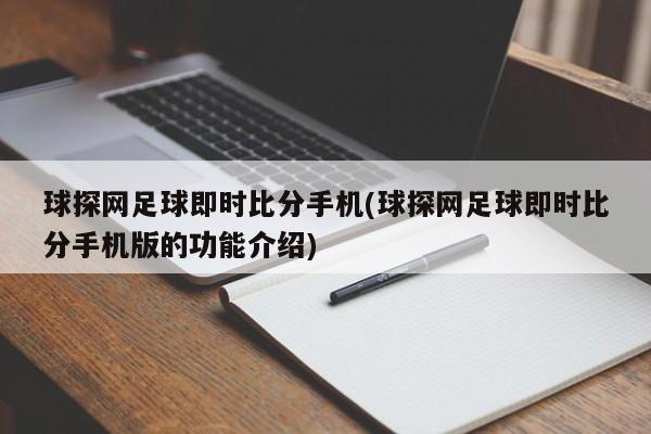 球探网足球即时比分手机(球探网足球即时比分手机版的功能介绍)