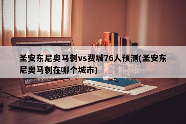 圣安东尼奥马刺vs费城76人预测(圣安东尼奥马刺在哪个城市)