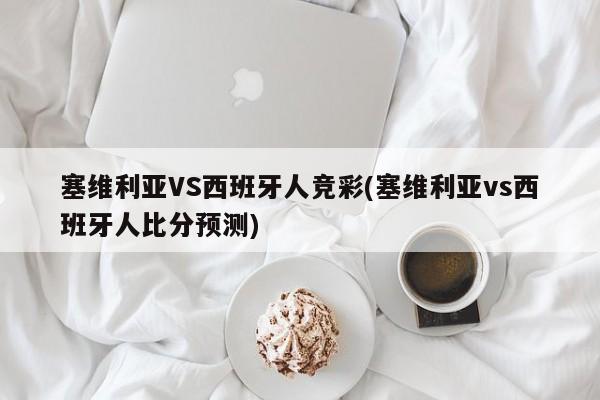 塞维利亚VS西班牙人竞彩(塞维利亚vs西班牙人比分预测)