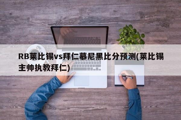 RB莱比锡vs拜仁慕尼黑比分预测(莱比锡主帅执教拜仁)
