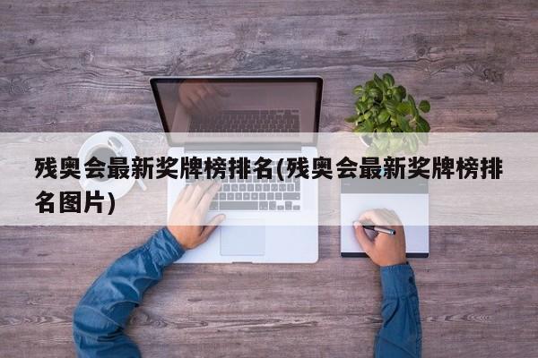 残奥会最新奖牌榜排名(残奥会最新奖牌榜排名图片)