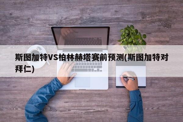 斯图加特VS柏林赫塔赛前预测(斯图加特对拜仁)