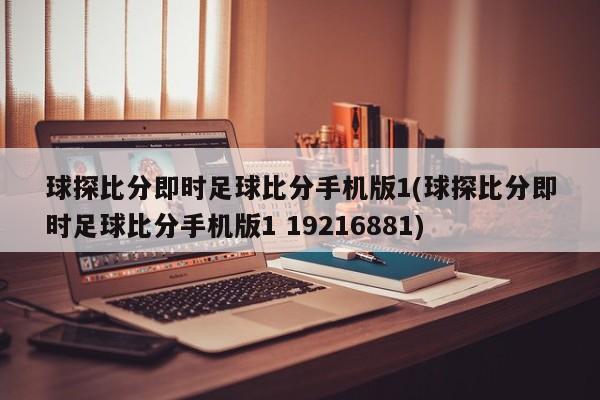 球探比分即时足球比分手机版1(球探比分即时足球比分手机版1 19216881)