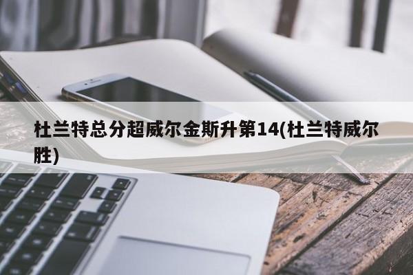 杜兰特总分超威尔金斯升第14(杜兰特威尔胜)