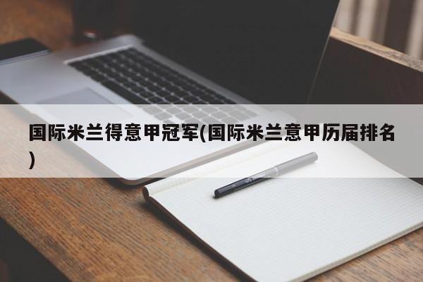 国际米兰得意甲冠军(国际米兰意甲历届排名)