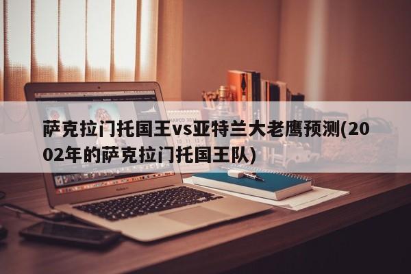 萨克拉门托国王vs亚特兰大老鹰预测(2002年的萨克拉门托国王队)