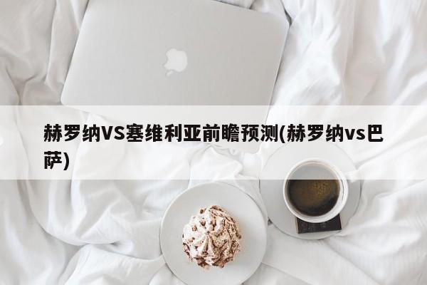赫罗纳VS塞维利亚前瞻预测(赫罗纳vs巴萨)
